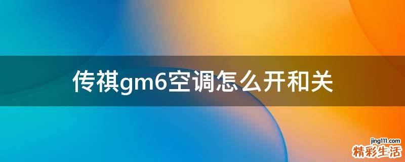 传祺gm6空调怎么开和关