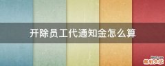 开除员工代通知金怎么算