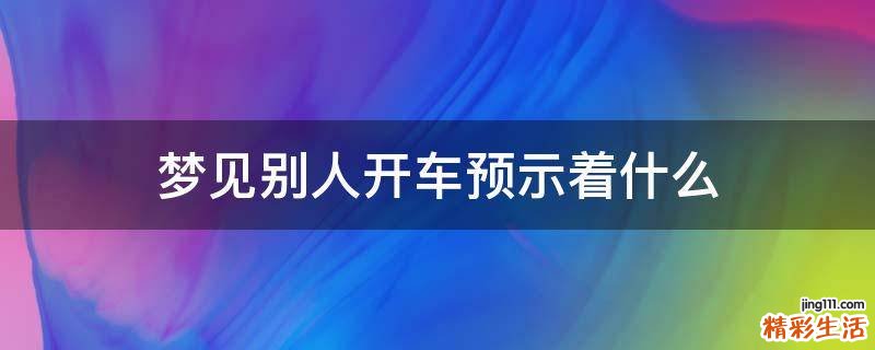 梦见别人开车预示着什么