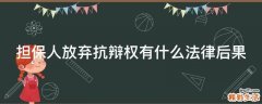 担保人放弃抗辩权有什么法律后果