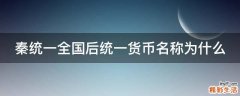 秦统一全国后统一货币名称为什么