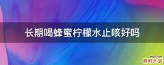 长期喝蜂蜜柠檬水止咳好吗