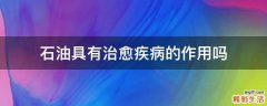 石油具有治愈疾病的作用吗