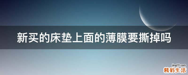 新买的床垫上面的薄膜要撕掉吗