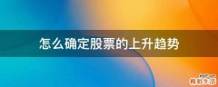 怎么确定股票的上升趋势