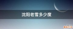 沈阳老雪多少度