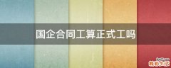 国企合同工算正式工吗