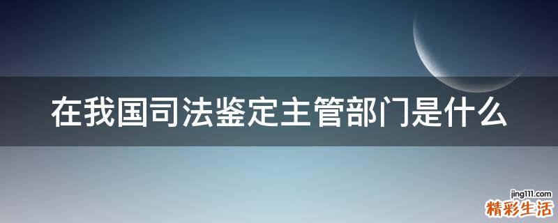 在我国司法鉴定主管部门是什么