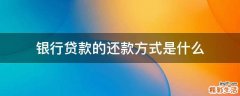银行贷款的还款方式是什么