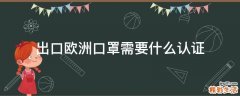 出口欧洲口罩需要什么认证