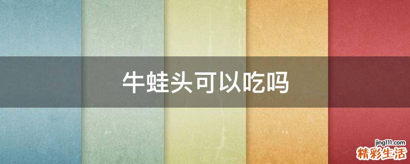 牛蛙头可以吃吗