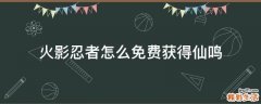 火影忍者怎么免费获得仙鸣