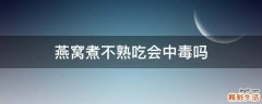 燕窝煮不熟吃会中毒吗