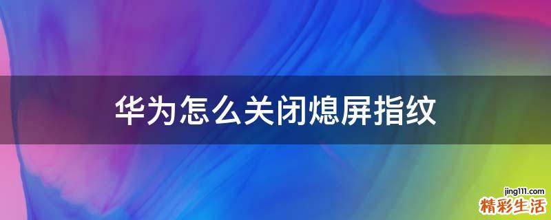 华为怎么关闭熄屏指纹