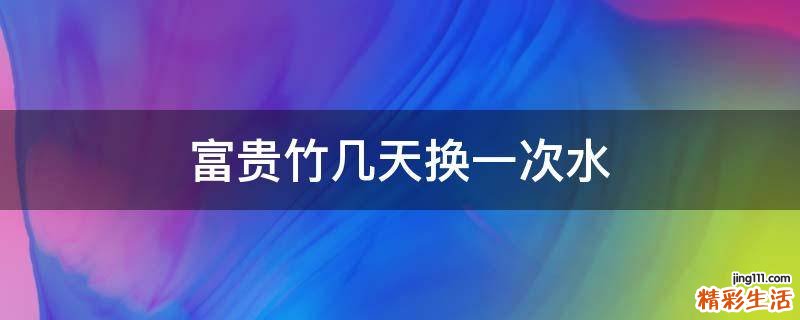 富贵竹几天换一次水
