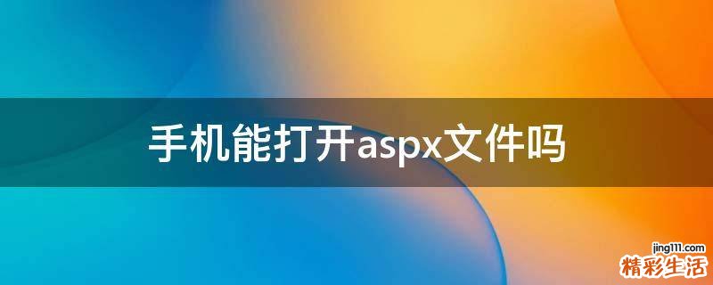手机能打开aspx文件吗