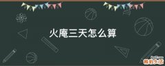 火庵三天怎么算