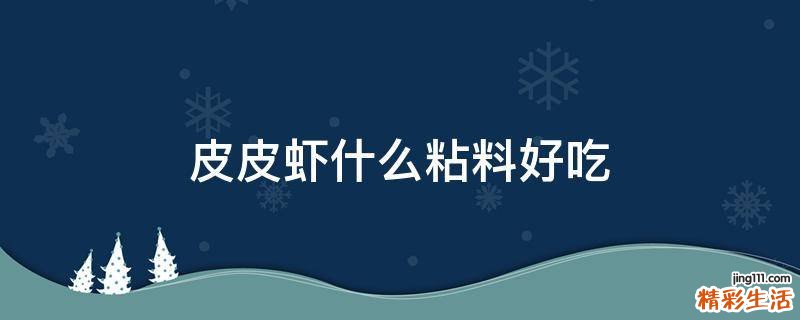 皮皮蝦什么粘料好吃