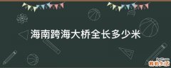 海南跨海大桥全长多少米