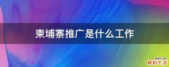 柬埔寨推广是什么工作