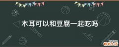 木耳可以和豆腐一起吃吗