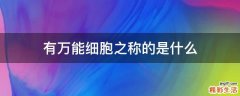 有万能细胞之称的是什么