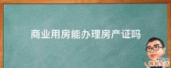 商业用房能办理房产证吗