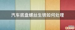 汽车底盘螺丝生锈如何处理