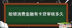 哈银消费金融有卡贷审核多久