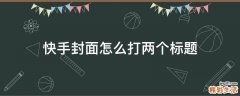 快手封面怎么打两个标题
