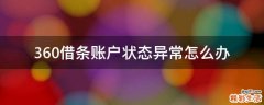 360借条账户状态异常怎么办