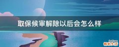 取保候审解除以后会怎么样