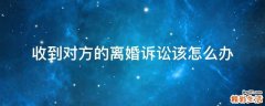收到对方的离婚诉讼该怎么办