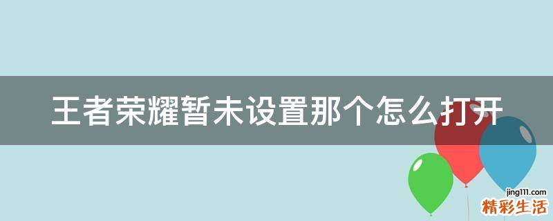 王者荣耀暂未设置那个怎么打开