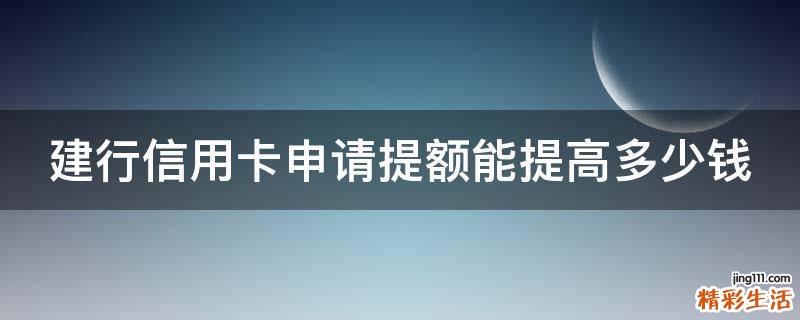 建行信用卡申请提额能提高多少钱
