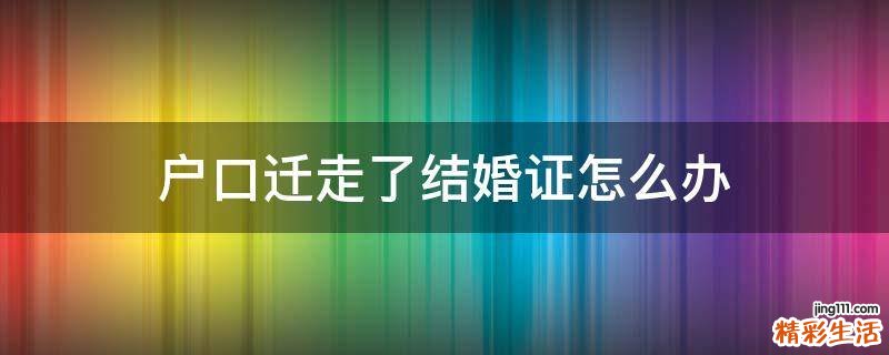 户口迁走了结婚证怎么办