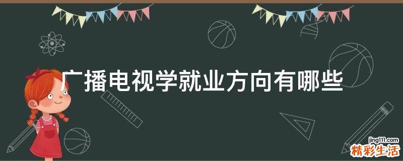 广播电视学就业方向有哪些