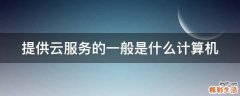 提供云服务的一般是什么计算机