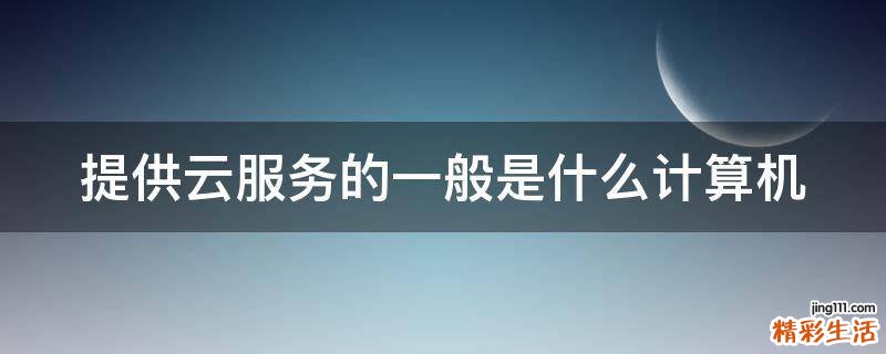 提供云服务的一般是什么计算机