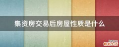 集资房交易后房屋性质是什么