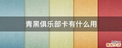 青黑俱乐部卡有什么用