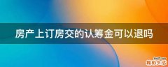 房产上订房交的认筹金可以退吗