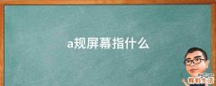 a规屏幕指什么
