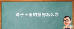 狮子王里的鬣狗怎么念