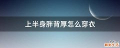 上半身胖背厚怎么穿衣