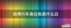 哈弗f5车身白色是什么白