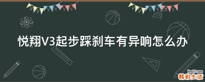 悦翔V3起步踩刹车有异响怎么办