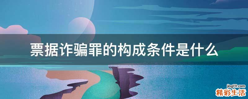票据诈骗罪的构成条件是什么