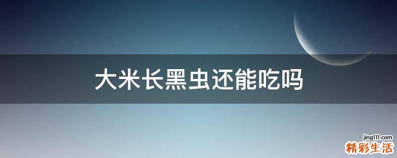 大米长黑虫还能吃吗