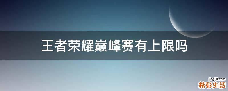 王者荣耀巅峰赛有上限吗